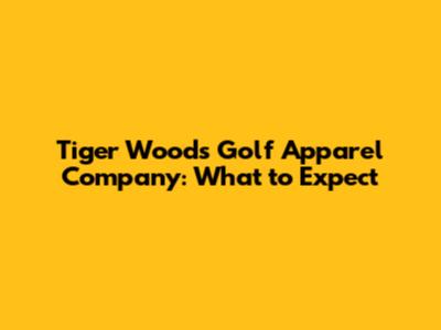 Tiger Woods' Golf Apparel Company: What to Expect