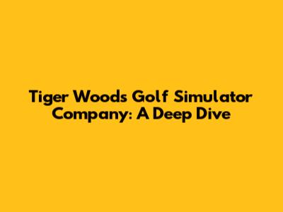 Tiger Woods' Golf Simulator Company: A Deep Dive
