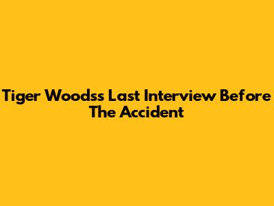 Tiger Woods's Last Interview Before The Accident