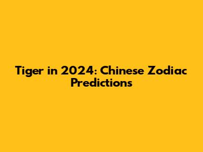 Tiger in 2024: Chinese Zodiac Predictions