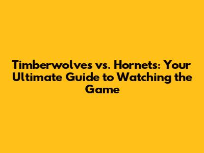 Timberwolves vs. Hornets: Your Ultimate Guide to Watching the Game