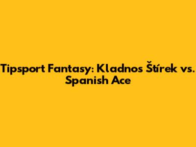 Tipsport Fantasy: Kladno's Štírek vs. Spanish Ace