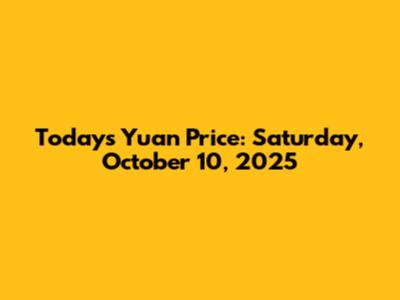 Today's Yuan Price: Saturday, October 10, 2025
