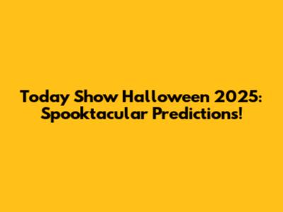Today Show Halloween 2025: Spooktacular Predictions!