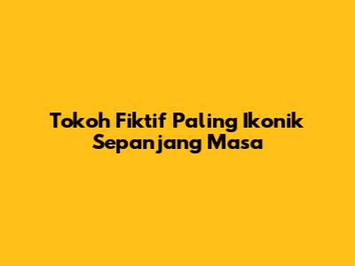 Tokoh Fiktif Paling Ikonik Sepanjang Masa