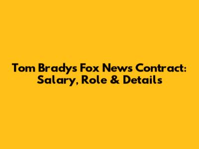 Tom Brady's Fox News Contract: Salary, Role & Details