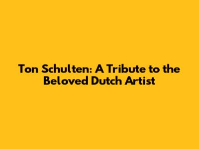 Ton Schulten: A Tribute to the Beloved Dutch Artist