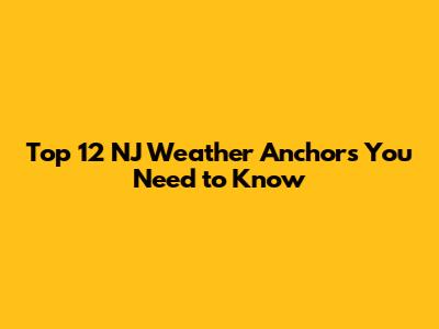 Top 12 NJ Weather Anchors You Need to Know
