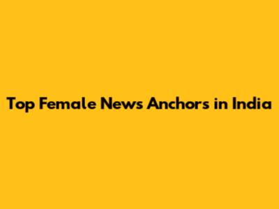 Top Female News Anchors in India