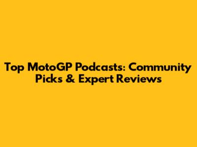 Top MotoGP Podcasts: Community Picks & Expert Reviews