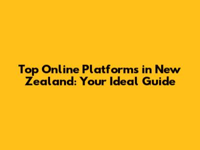 Top Online Platforms in New Zealand: Your Ideal Guide