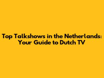 Top Talkshows in the Netherlands: Your Guide to Dutch TV