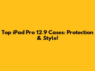 Top iPad Pro 12.9 Cases: Protection & Style!