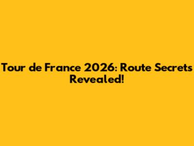 Tour de France 2026: Route Secrets Revealed!