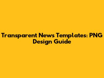 Transparent News Templates: PNG Design Guide