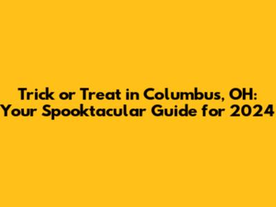 Trick or Treat in Columbus, OH: Your Spooktacular Guide for 2024