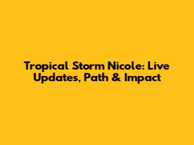 Tropical Storm Nicole: Live Updates, Path & Impact