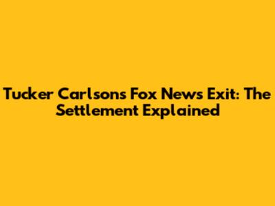 Tucker Carlson's Fox News Exit: The Settlement Explained