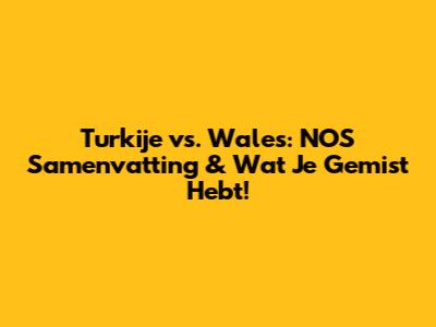 Turkije vs. Wales: NOS Samenvatting & Wat Je Gemist Hebt!