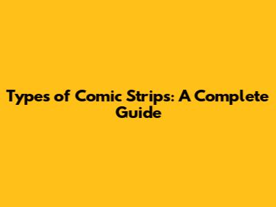 Types of Comic Strips: A Complete Guide