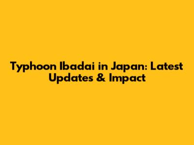 Typhoon Ibadai in Japan: Latest Updates & Impact
