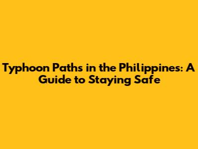 Typhoon Paths in the Philippines: A Guide to Staying Safe