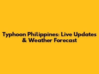Typhoon Philippines: Live Updates & Weather Forecast