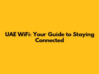 UAE WiFi: Your Guide to Staying Connected