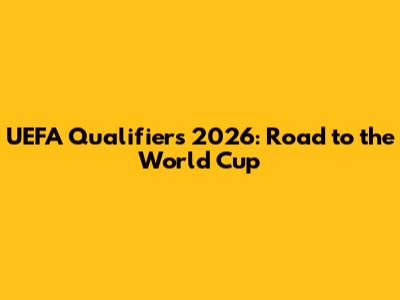 UEFA Qualifiers 2026: Road to the World Cup