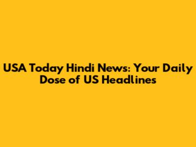 USA Today Hindi News: Your Daily Dose of US Headlines