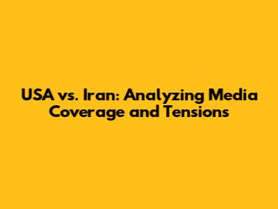 USA vs. Iran: Analyzing Media Coverage and Tensions