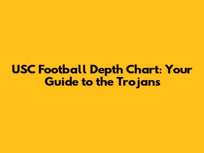 USC Football Depth Chart: Your Guide to the Trojans