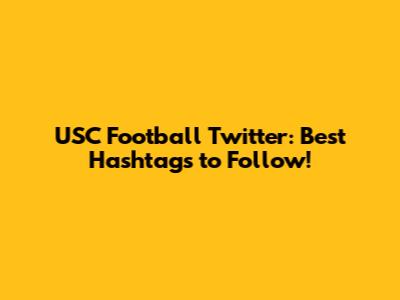 USC Football Twitter: Best Hashtags to Follow!