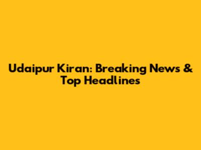 Udaipur Kiran: Breaking News & Top Headlines