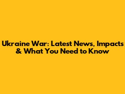 Ukraine War: Latest News, Impacts & What You Need to Know