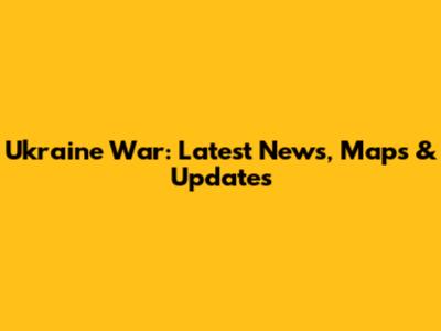 Ukraine War: Latest News, Maps & Updates