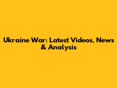Ukraine War: Latest Videos, News & Analysis