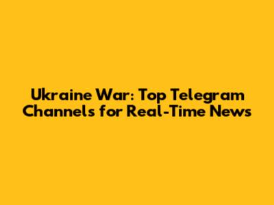 Ukraine War: Top Telegram Channels for Real-Time News