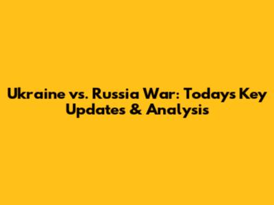 Ukraine vs. Russia War: Today's Key Updates & Analysis