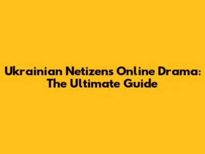 Ukrainian Netizens' Online Drama: The Ultimate Guide