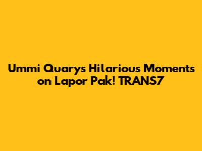 Ummi Quary's Hilarious Moments on Lapor Pak! TRANS7