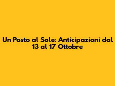 Un Posto al Sole: Anticipazioni dal 13 al 17 Ottobre