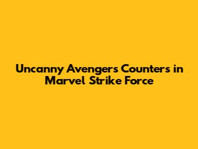 Uncanny Avengers Counters in Marvel Strike Force
