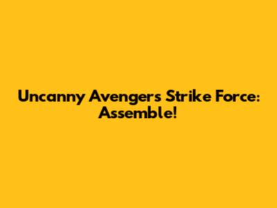 Uncanny Avengers Strike Force: Assemble!