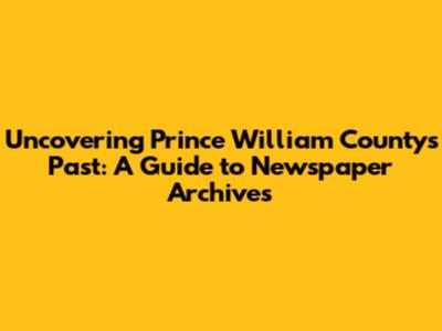 Uncovering Prince William County's Past: A Guide to Newspaper Archives