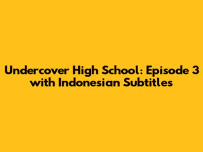 Undercover High School: Episode 3 with Indonesian Subtitles