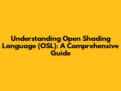 Understanding Open Shading Language (OSL): A Comprehensive Guide