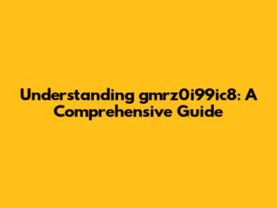 Understanding gmrz0i99ic8: A Comprehensive Guide