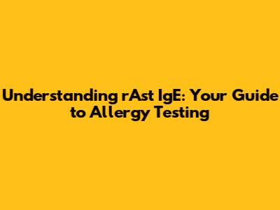 Understanding rAst IgE: Your Guide to Allergy Testing