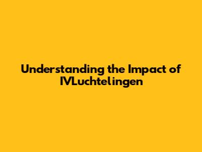 Understanding the Impact of IVLuchtelingen